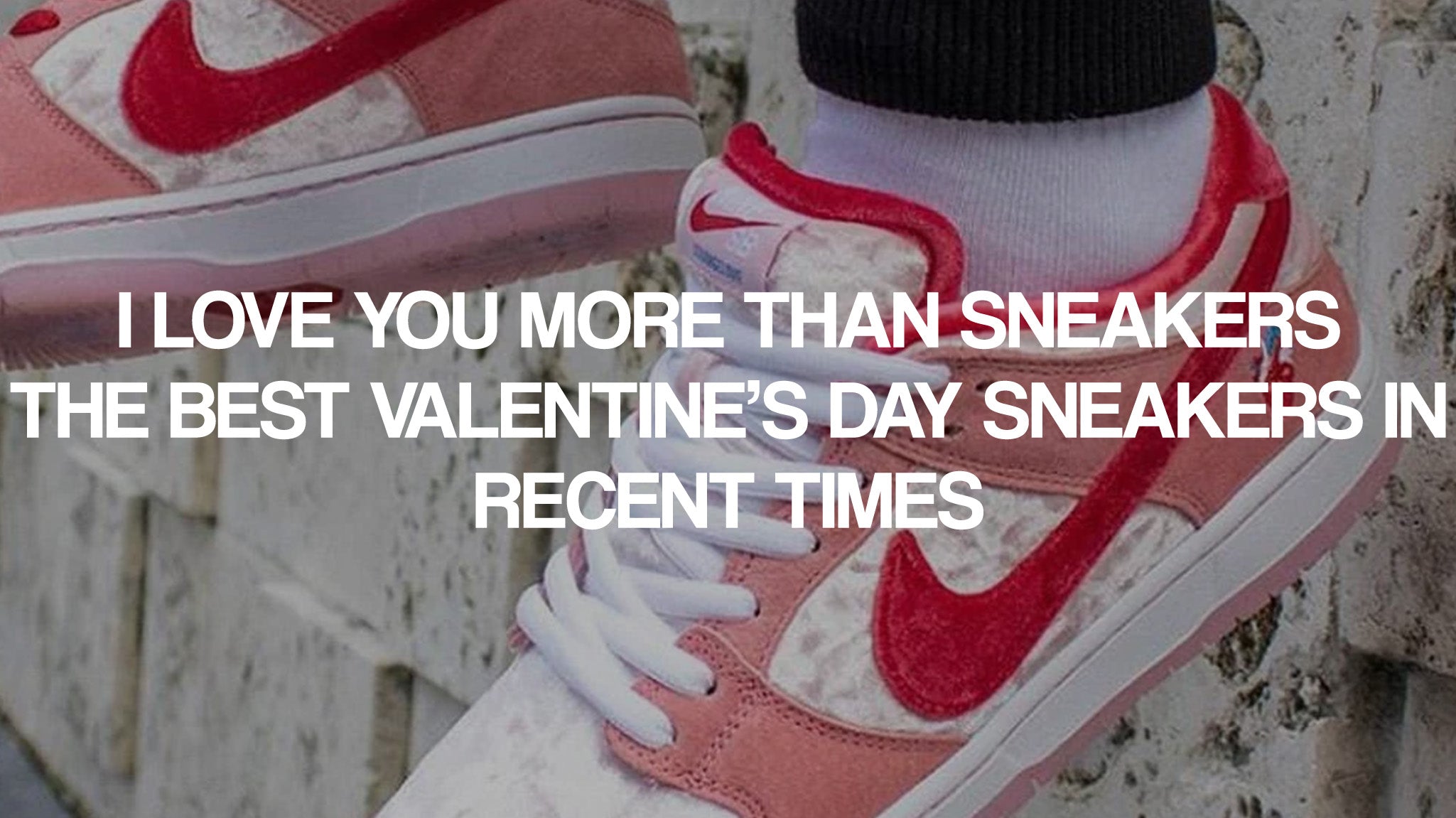 I love you more than Sneakers The best Valentine’s Day sneakers in recent times