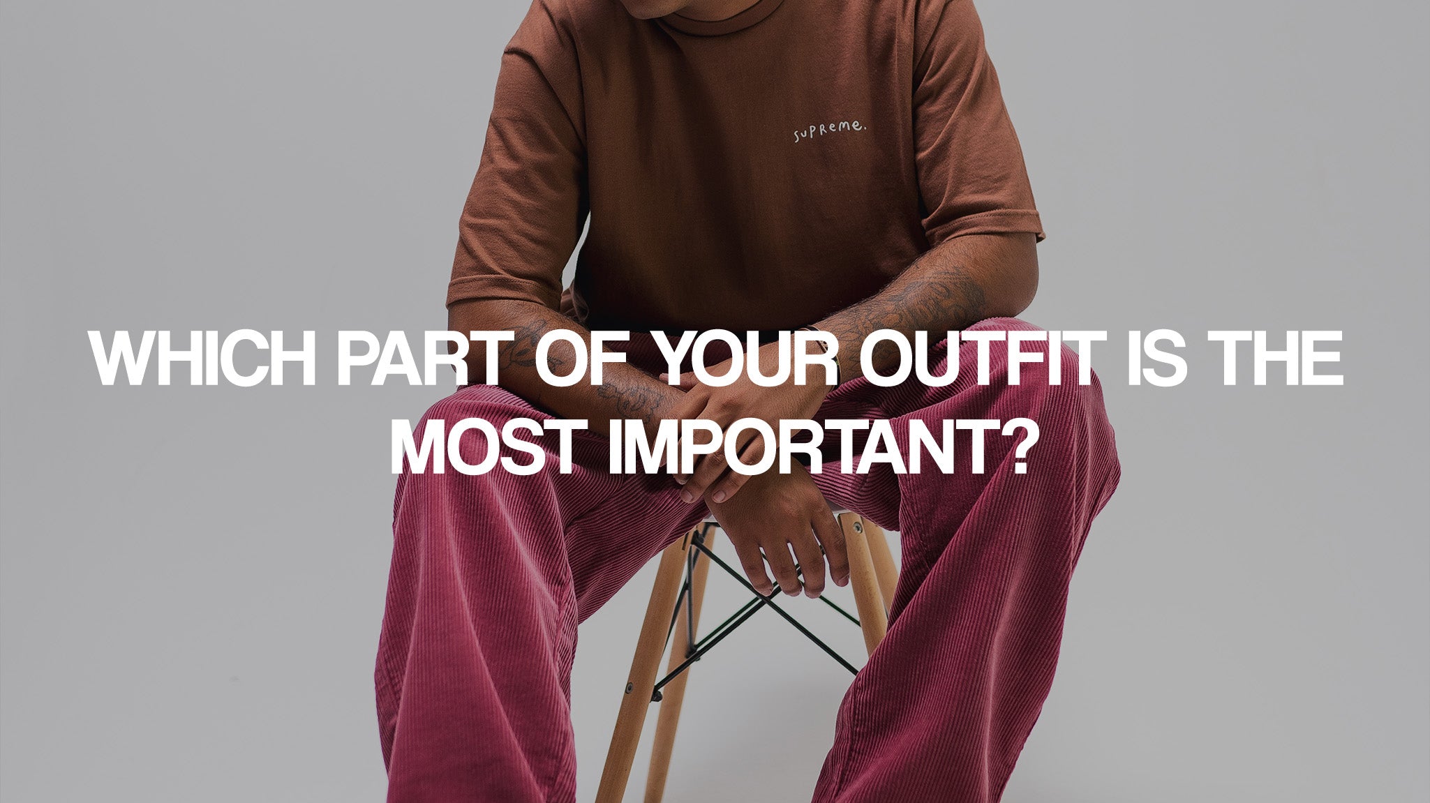 Which part of your outfit is the most important?