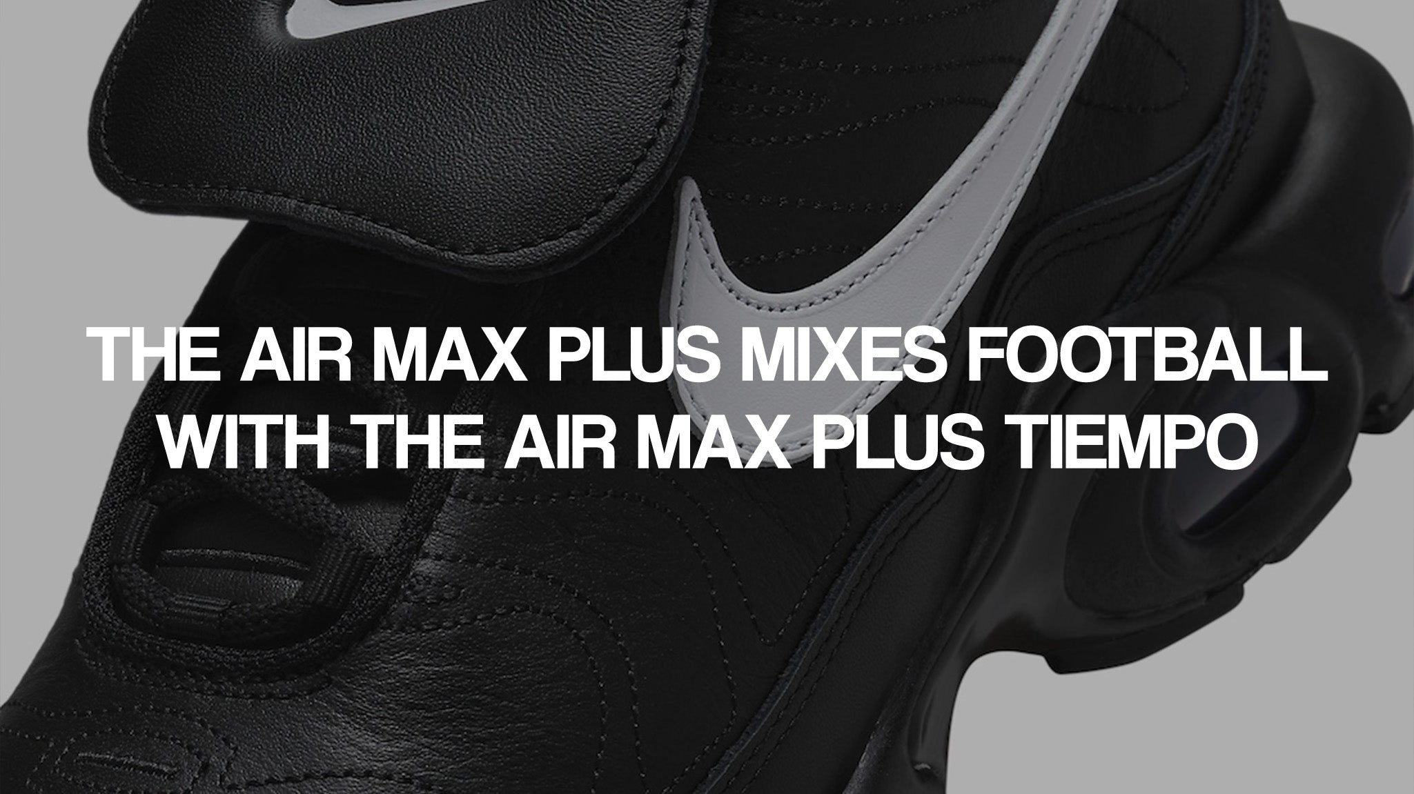 The Air max plus mixes football with the Air max plus Tiempo